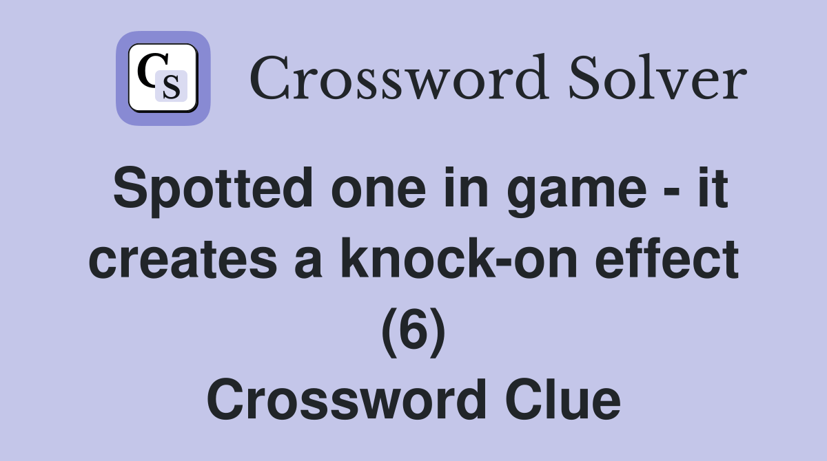 Spotted one in game it creates a knockon effect (6) Crossword Clue
